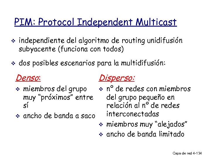 PIM: Protocol Independent Multicast v v independiente del algoritmo de routing unidifusión subyacente (funciona