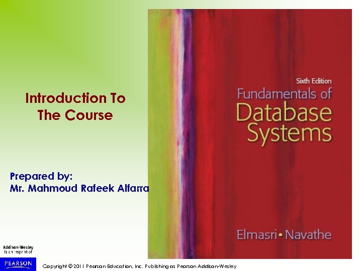Introduction To The Course Prepared by: Mr. Mahmoud Rafeek Alfarra Copyright © 2011 Pearson