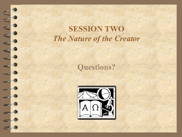 SESSION TWO The Nature of the Creator Questions? 