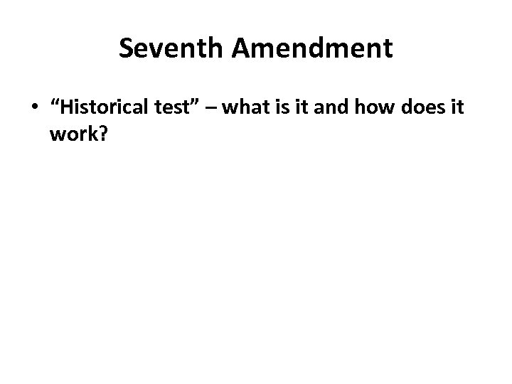 Seventh Amendment • “Historical test” – what is it and how does it work?