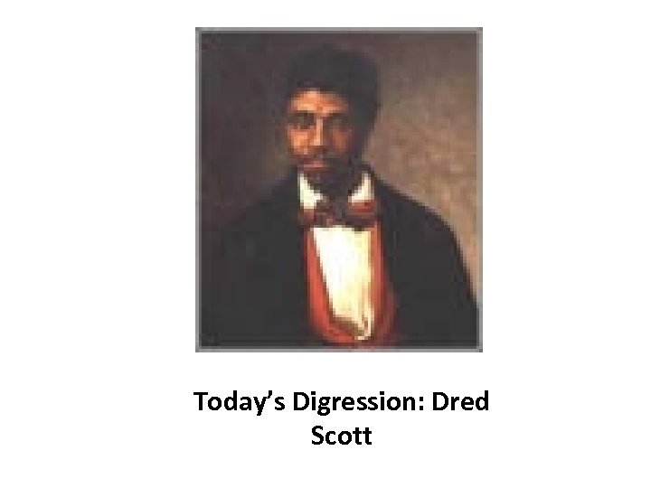 Today’s Digression: Dred Scott 