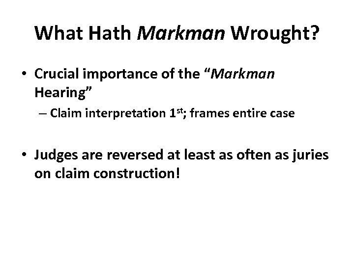 What Hath Markman Wrought? • Crucial importance of the “Markman Hearing” – Claim interpretation