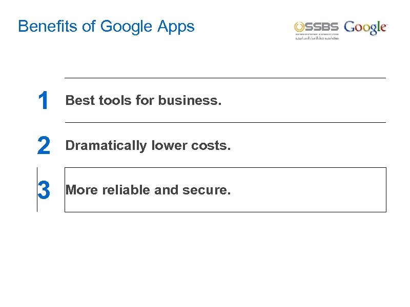 Benefits of Google Apps 1 Best tools for business. 2 Dramatically lower costs. 3