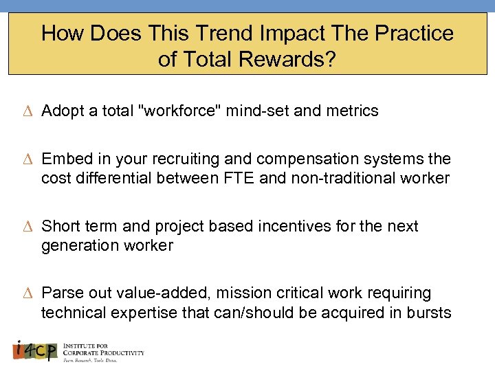 How Does This Trend Impact The Practice of Total Rewards? ∆ Adopt a total