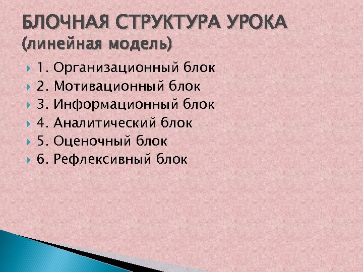 БЛОЧНАЯ СТРУКТУРА УРОКА (линейная модель) 1. 2. 3. 4. 5. 6. Организационный блок Мотивационный