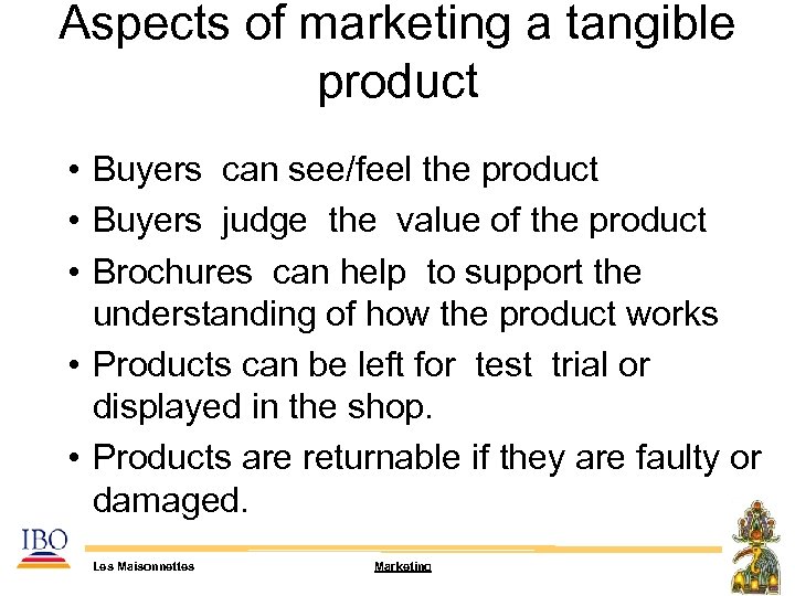 Aspects of marketing a tangible product • Buyers can see/feel the product • Buyers