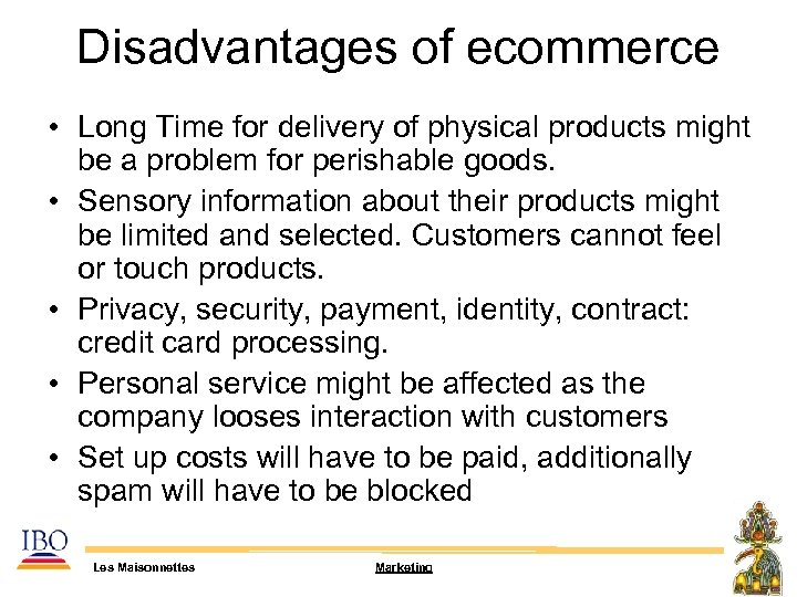 Disadvantages of ecommerce • Long Time for delivery of physical products might be a
