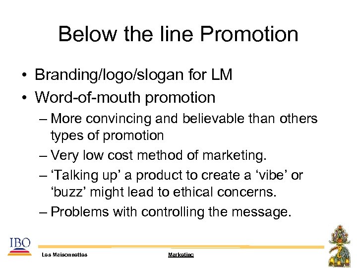 Below the line Promotion • Branding/logo/slogan for LM • Word-of-mouth promotion – More convincing