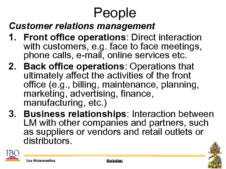  People Customer relations management 1. Front office operations: Direct interaction with customers, e.