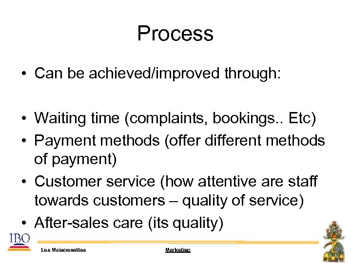 Process • Can be achieved/improved through: • Waiting time (complaints, bookings. . Etc) •