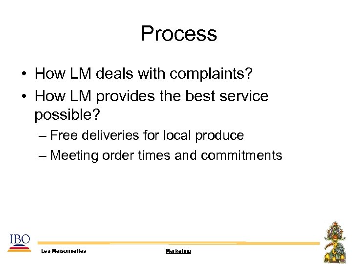  Process • How LM deals with complaints? • How LM provides the best
