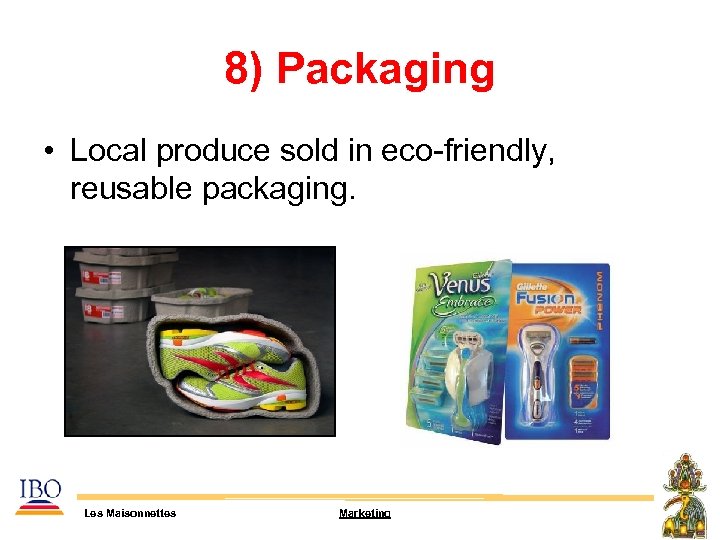 8) Packaging • Local produce sold in eco-friendly, reusable packaging. Les Maisonnettes Marketing 
