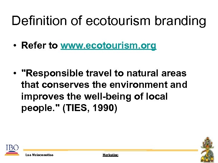 Definition of ecotourism branding • Refer to www. ecotourism. org • 