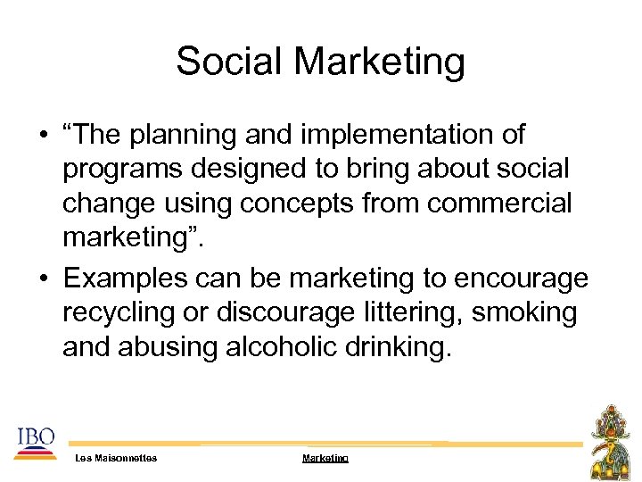 Social Marketing • “The planning and implementation of programs designed to bring about social