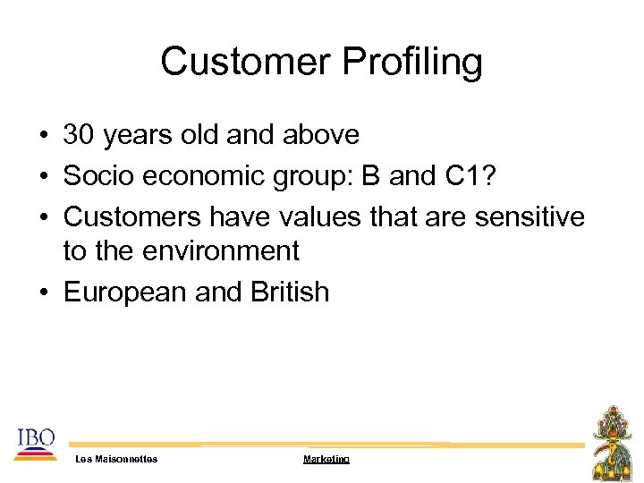 Customer Profiling • 30 years old and above • Socio economic group: B and