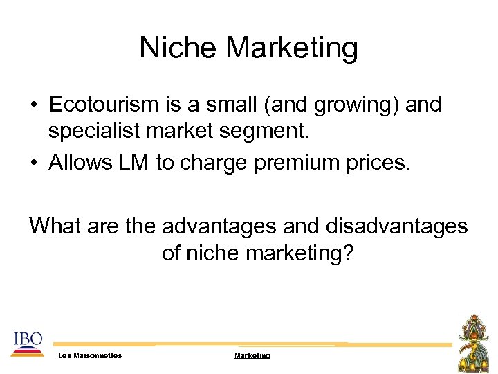 Niche Marketing • Ecotourism is a small (and growing) and specialist market segment. •