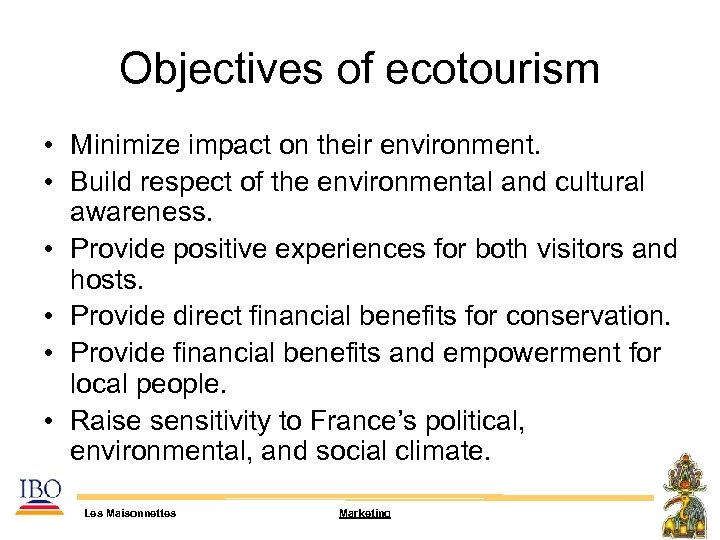 Objectives of ecotourism • Minimize impact on their environment. • Build respect of the