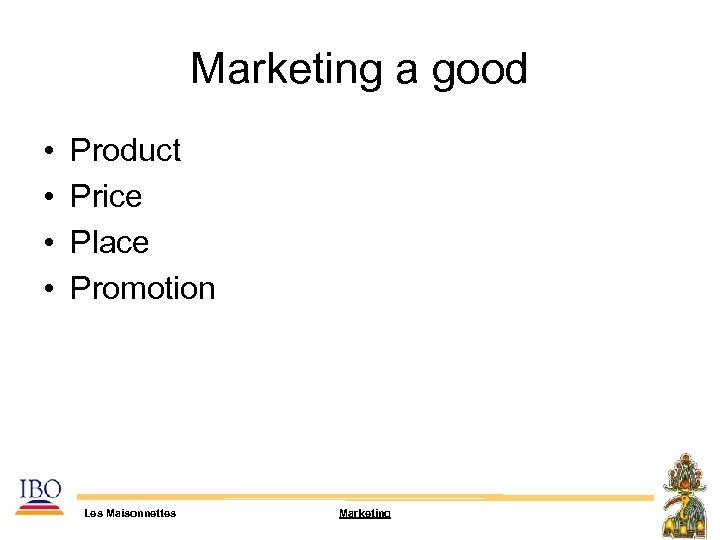 Marketing a good • • Product Price Place Promotion Les Maisonnettes Marketing 