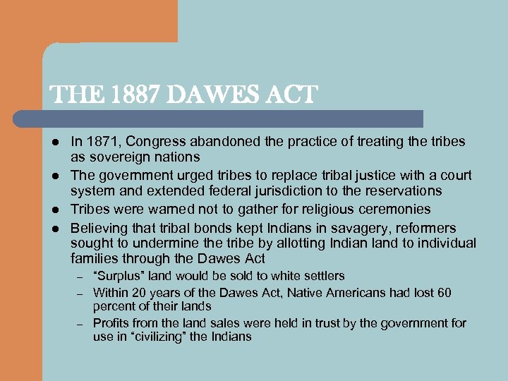 THE 1887 DAWES ACT l l In 1871, Congress abandoned the practice of treating