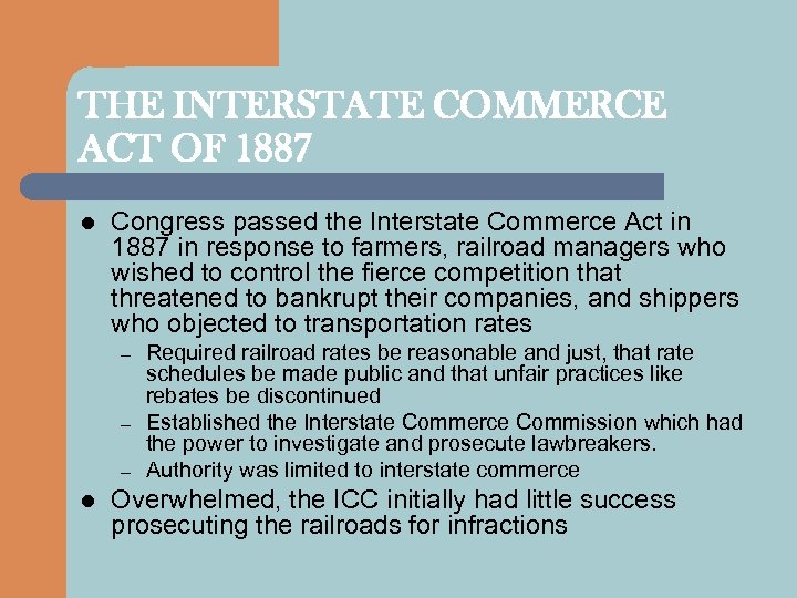 THE INTERSTATE COMMERCE ACT OF 1887 l Congress passed the Interstate Commerce Act in