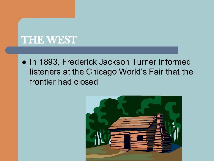 THE WEST l In 1893, Frederick Jackson Turner informed listeners at the Chicago World’s