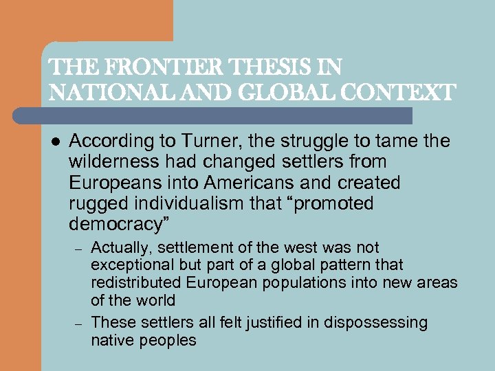 THE FRONTIER THESIS IN NATIONAL AND GLOBAL CONTEXT l According to Turner, the struggle