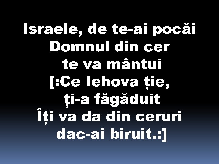 Israele, de te-ai pocăi Domnul din cer te va mântui [: Ce Iehova ţie,