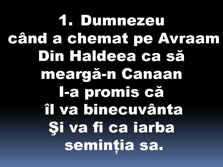 1. Dumnezeu când a chemat pe Avraam Din Haldeea ca să meargă-n Canaan I-a