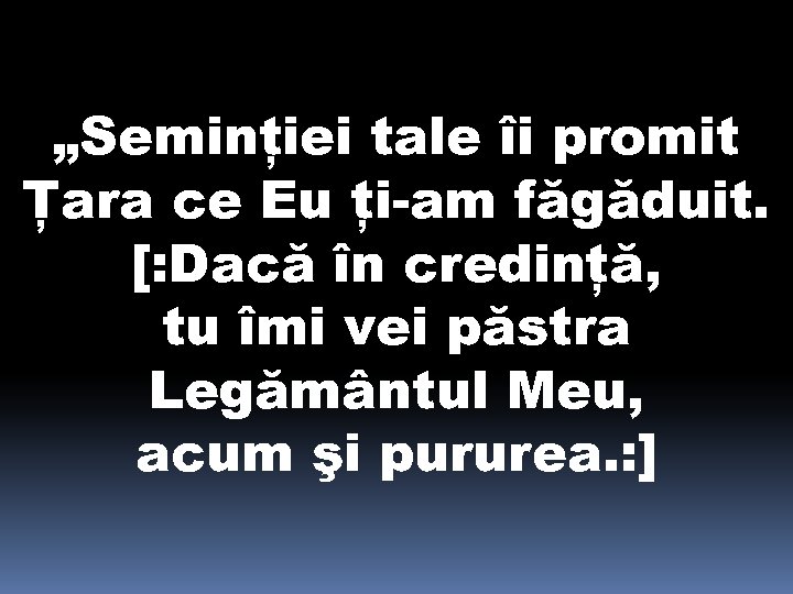 „Seminţiei tale îi promit Ţara ce Eu ţi-am făgăduit. [: Dacă în credinţă, tu