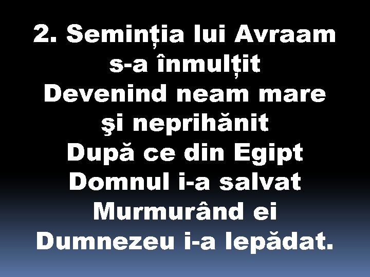 2. Seminţia lui Avraam s-a înmulţit Devenind neam mare şi neprihănit După ce din