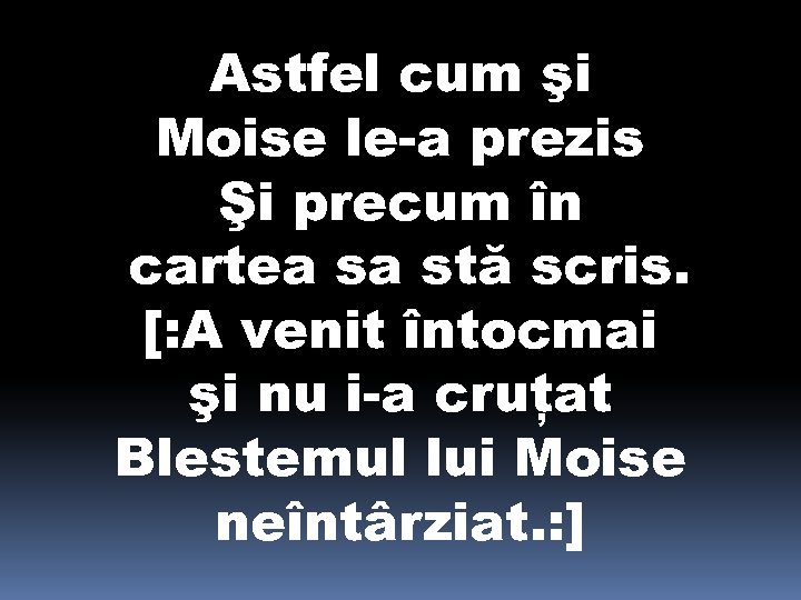 Astfel cum şi Moise le-a prezis Şi precum în cartea sa stă scris. [: