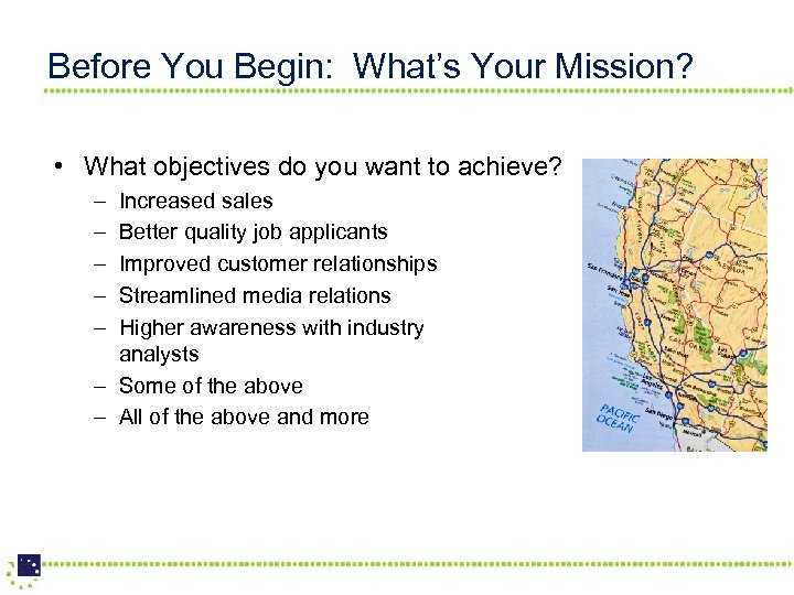 Before You Begin: What’s Your Mission? • What objectives do you want to achieve?