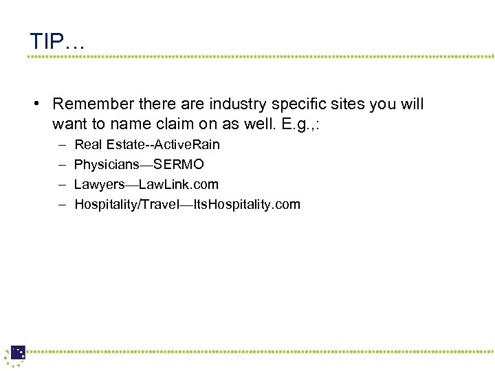 TIP… • Remember there are industry specific sites you will want to name claim