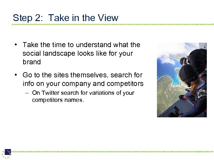 Step 2: Take in the View • Take the time to understand what the