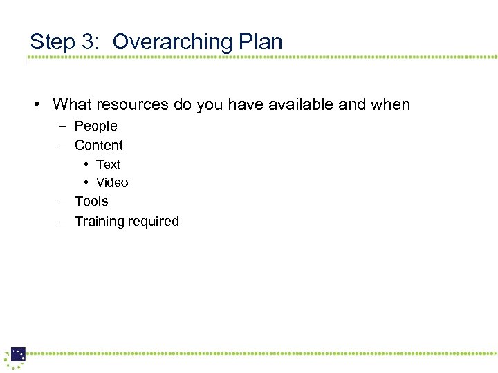 Step 3: Overarching Plan • What resources do you have available and when –
