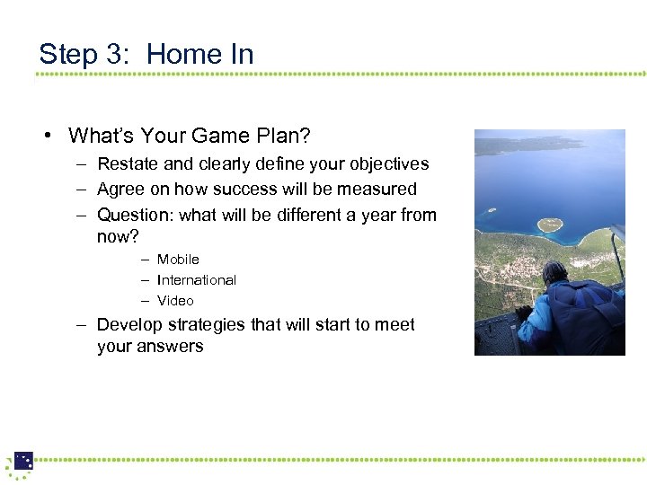 Step 3: Home In • What’s Your Game Plan? – Restate and clearly define
