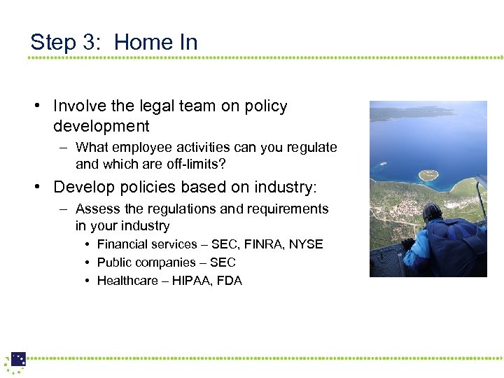 Step 3: Home In • Involve the legal team on policy development – What