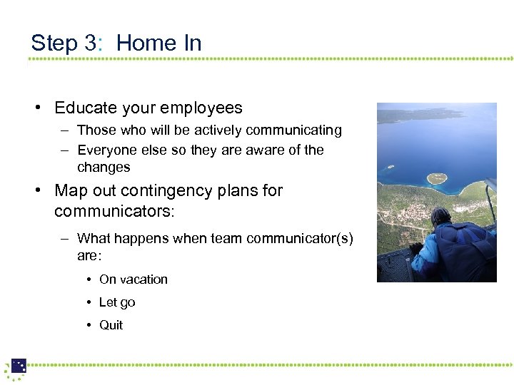 Step 3: Home In • Educate your employees – Those who will be actively