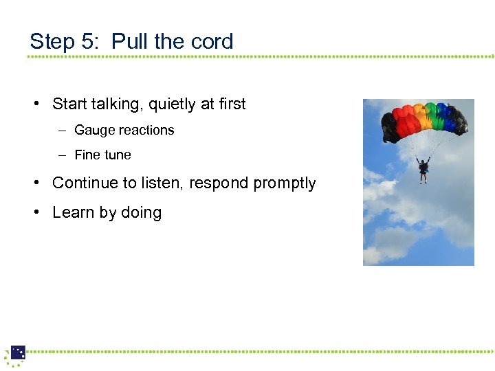 Step 5: Pull the cord • Start talking, quietly at first – Gauge reactions