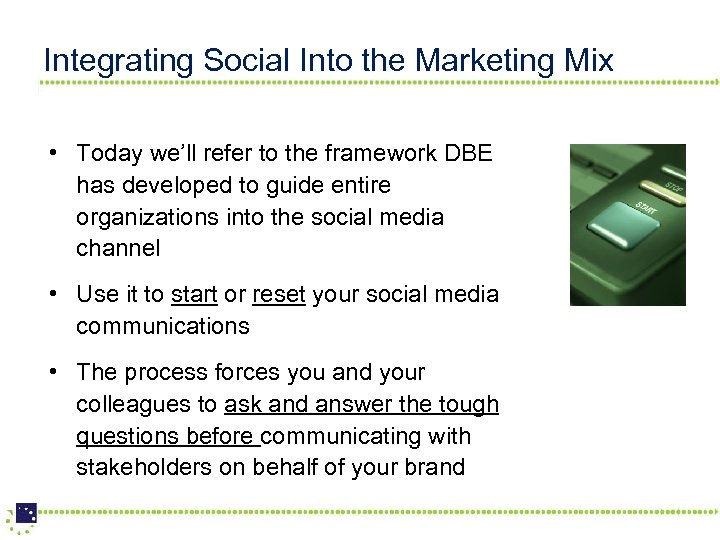 Integrating Social Into the Marketing Mix • Today we’ll refer to the framework DBE