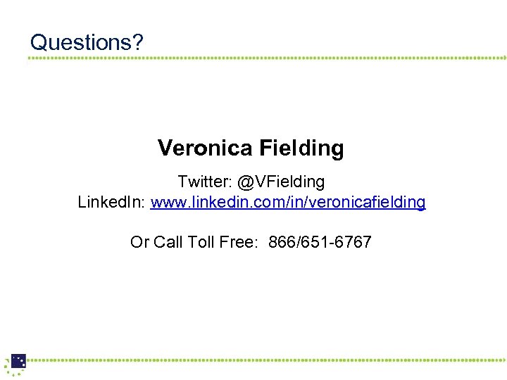 Questions? Veronica Fielding Twitter: @VFielding Linked. In: www. linkedin. com/in/veronicafielding Or Call Toll Free: