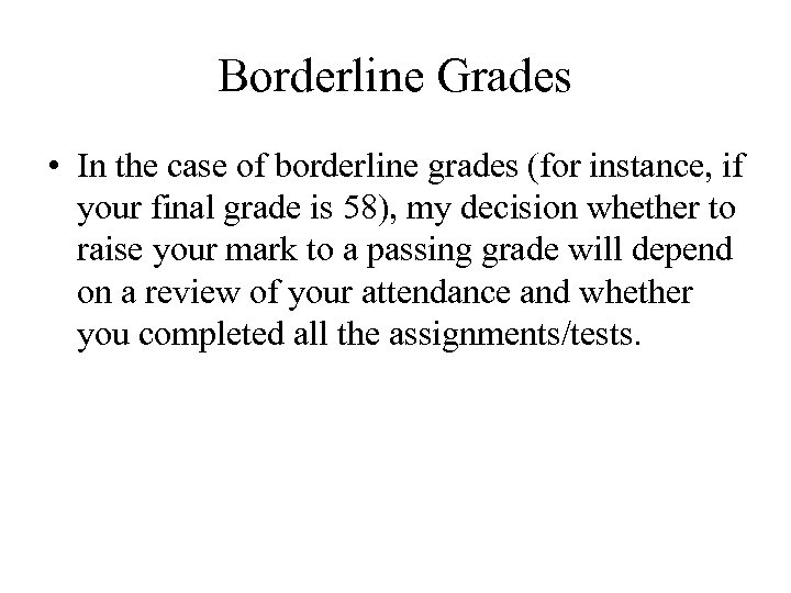 Borderline Grades • In the case of borderline grades (for instance, if your final