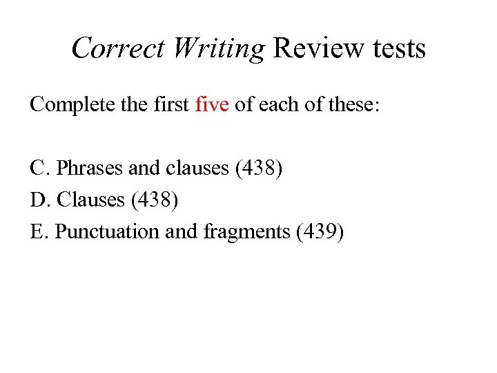 Correct Writing Review tests Complete the first five of each of these: C. Phrases