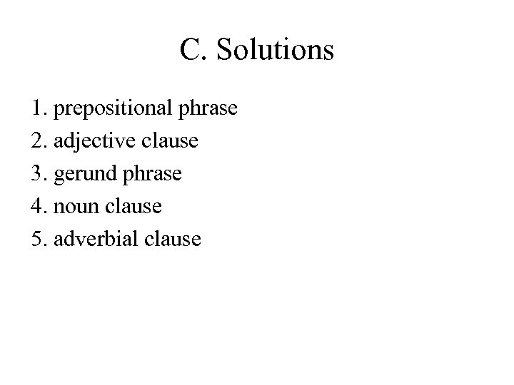 C. Solutions 1. prepositional phrase 2. adjective clause 3. gerund phrase 4. noun clause