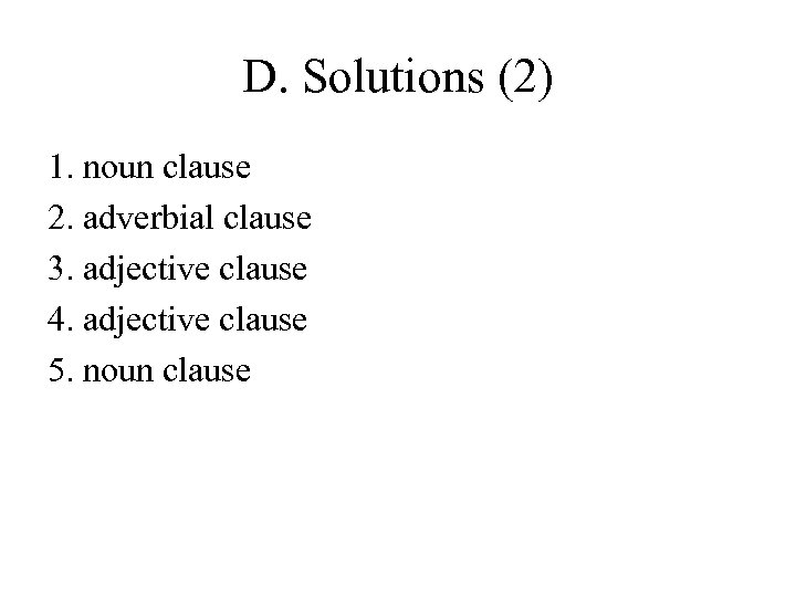 D. Solutions (2) 1. noun clause 2. adverbial clause 3. adjective clause 4. adjective