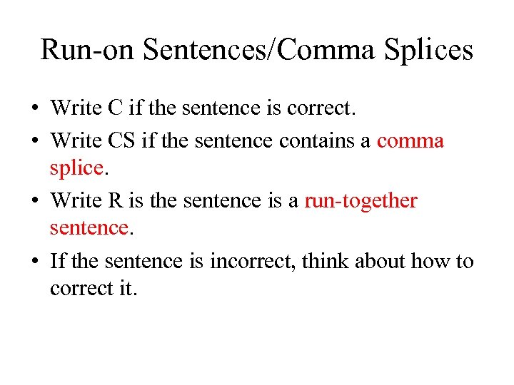 Run-on Sentences/Comma Splices • Write C if the sentence is correct. • Write CS