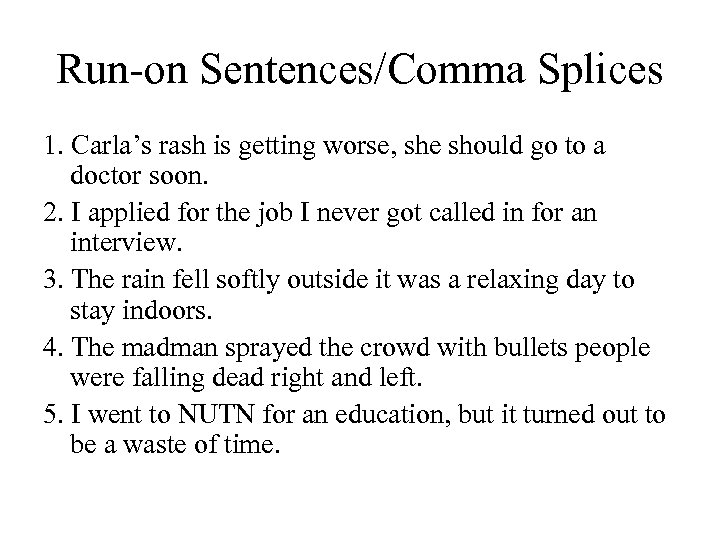 Run-on Sentences/Comma Splices 1. Carla’s rash is getting worse, she should go to a