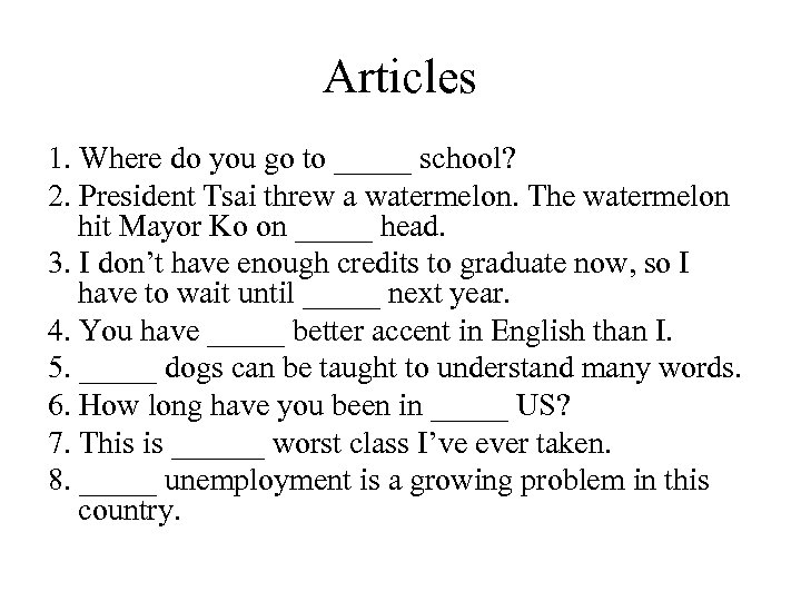 Articles 1. Where do you go to _____ school? 2. President Tsai threw a