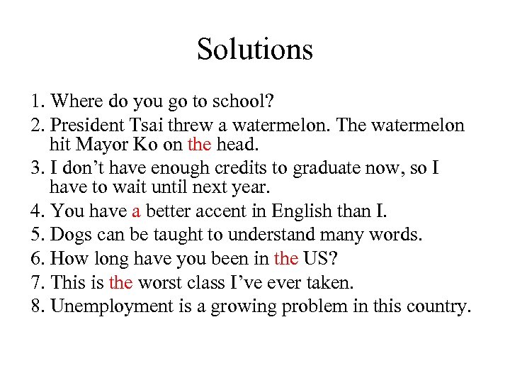 Solutions 1. Where do you go to school? 2. President Tsai threw a watermelon.