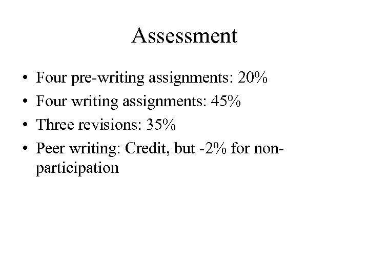 Assessment • • Four pre-writing assignments: 20% Four writing assignments: 45% Three revisions: 35%